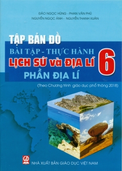TẬP BẢN ĐỒ BÀI TẬP - THỰC HÀNH LỊCH SỬ VÀ ĐỊA LÍ LỚP 6 (Phần Địa lí) (Theo Chương trình GDPT 2018)